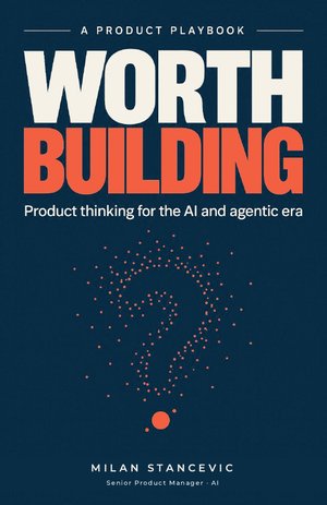 Worth Building, a product playbook. Product thinking for the AI and agentic era
